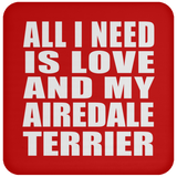 All I Need Is Love And My Airedale Terrier - Drink Coaster