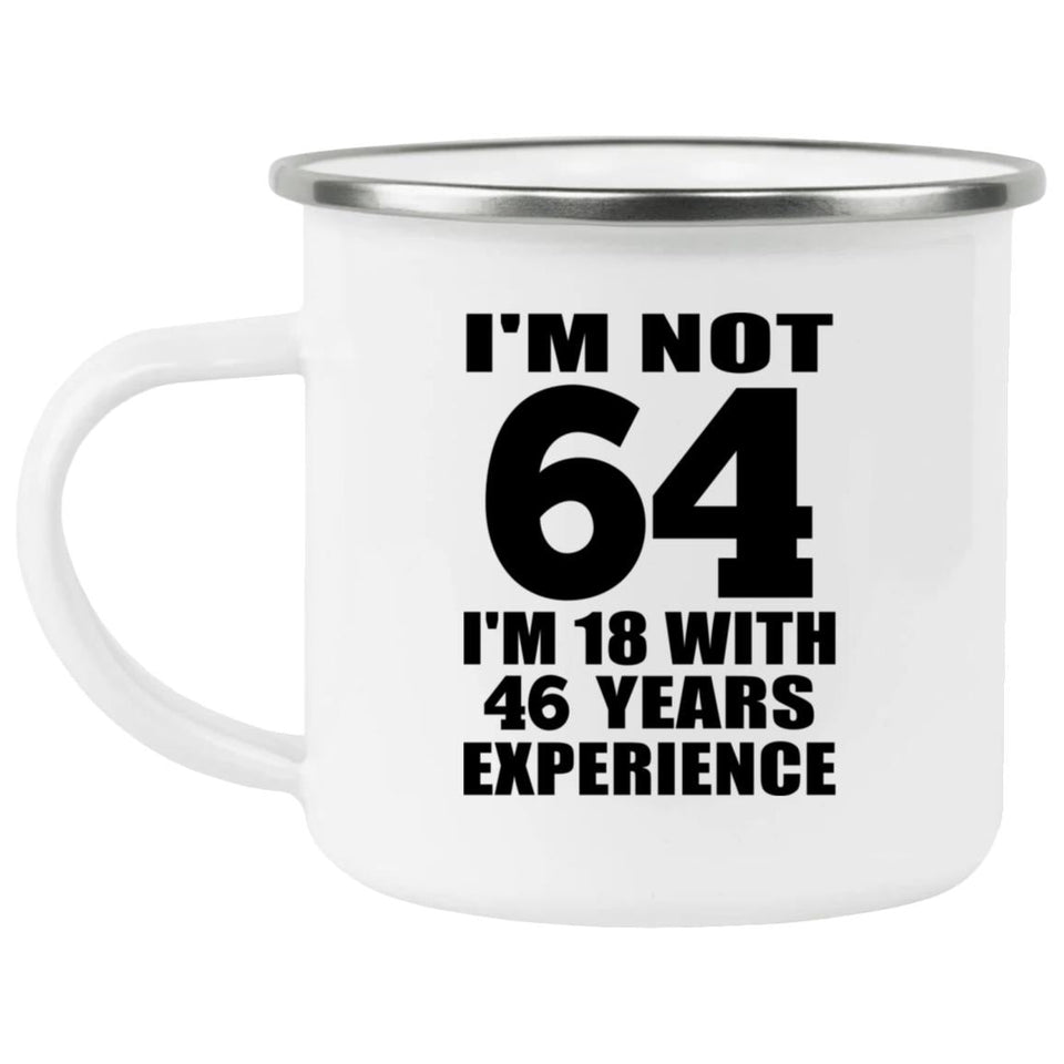 64th Birthday I'm Not 64 I'm 18 With 46 Years Experience - 12oz Camping Mug