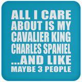 All I Care About Is My Cavalier King Charles Spaniel - Drink Coaster