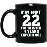 22nd Birthday I'm Not 22 I'm 18 With 4 Years Experience - 11oz Coffee Mug Black
