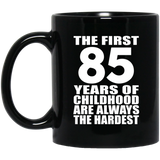85th Birthday First 85 Years of Childhood Are The Hardest - 11oz Coffee Mug Black