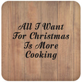 All I Want For Christmas Is More Cooking - Drink Coaster C