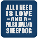 All I Need Is Love And A Polish Lowland Sheepdog - Drink Coaster