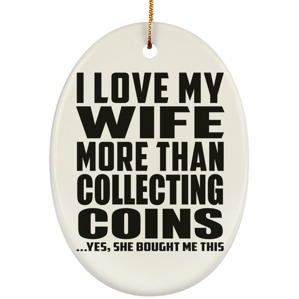 I Love My Wife More Than Collecting Coins - Oval Ornament
