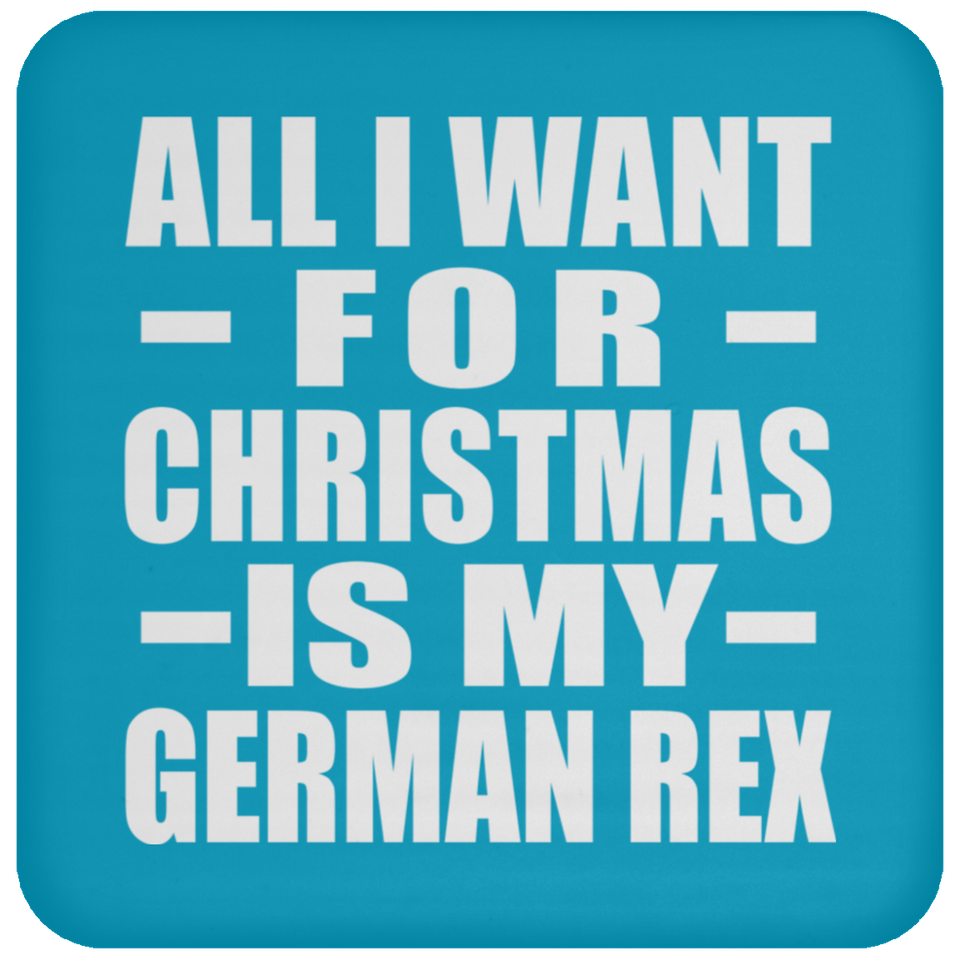 All I Want For Christmas Is My German Rex - Coaster