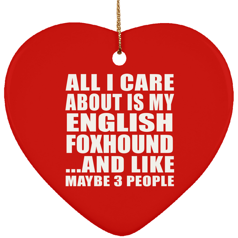 All I Care About Is My English Foxhound - Heart Ornament