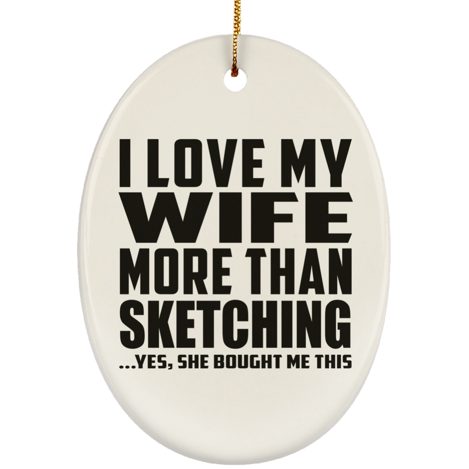 I Love My Wife More Than Sketching - Oval Ornament