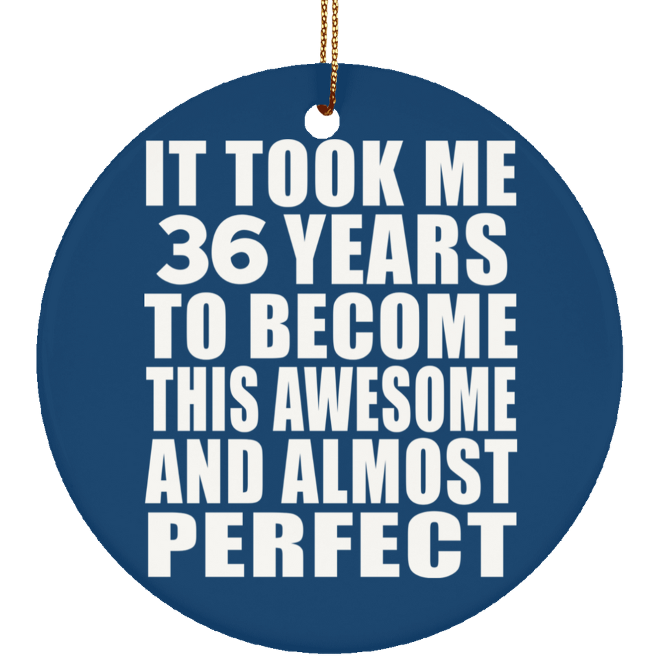 36th Birthday Took 36 Years To Become Awesome & Perfect - Circle Ornament