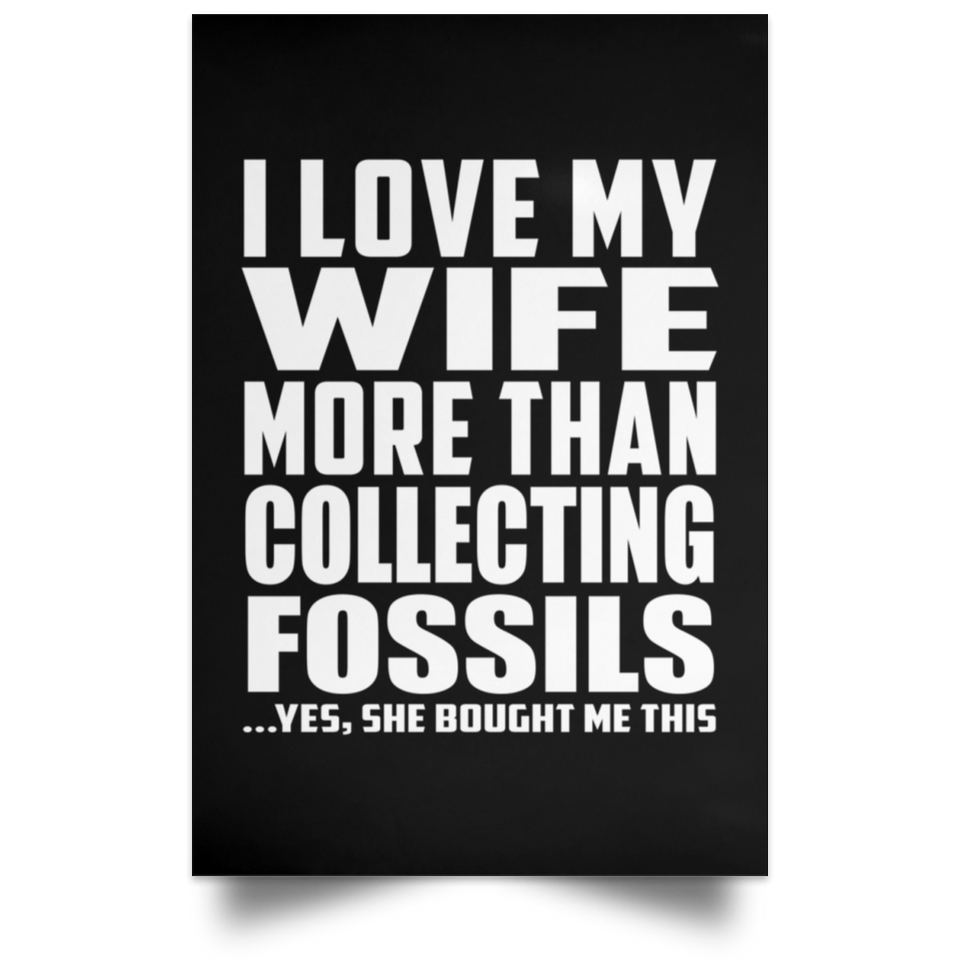 I Love My Wife More Than Collecting Fossils - Poster Portrait