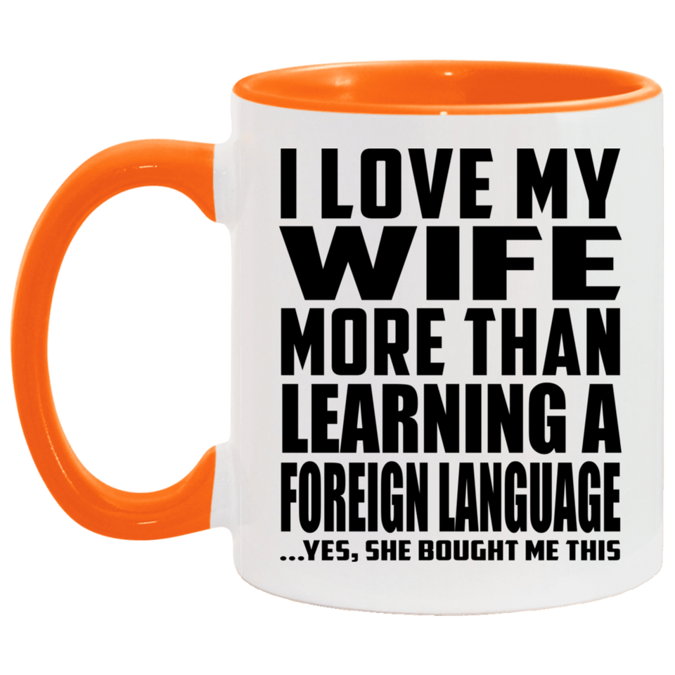 I Love My Wife More Than Learning A Foreign Language - 11oz Accent Mug Orange