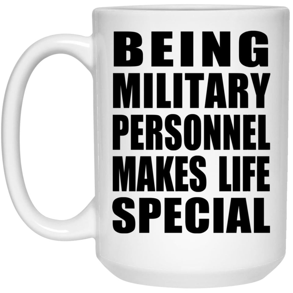 Being Military Personnel Makes Life Special - 15oz Coffee Mug