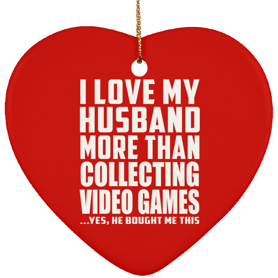I Love My Husband More Than Collecting Video Games - Heart Ornament