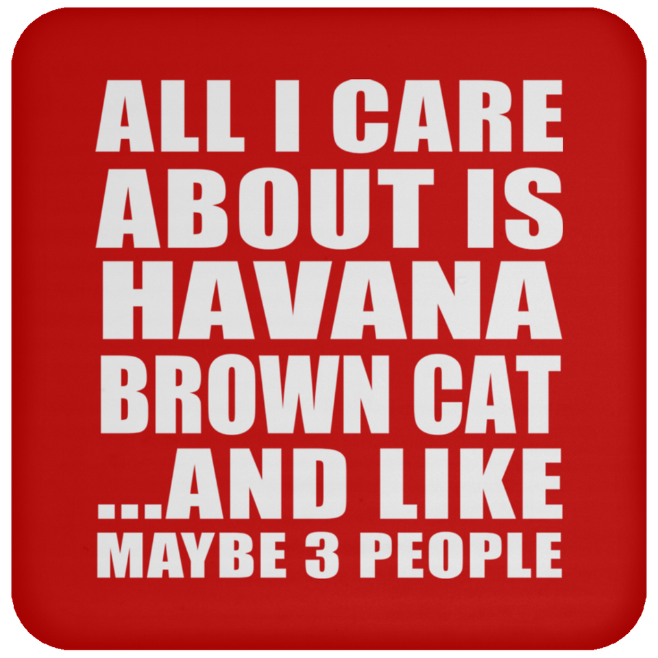 All I Care About Is Havana Brown Cat - Drink Coaster