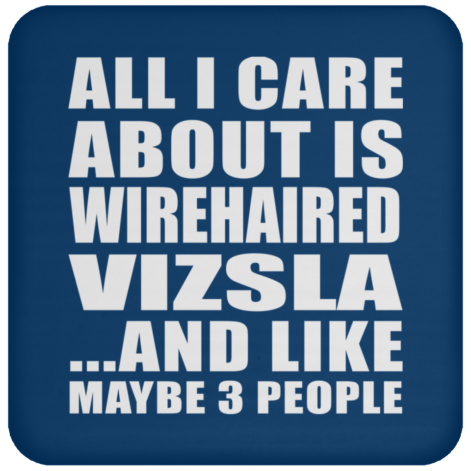 All I Care About Is Wirehaired Vizsla - Drink Coaster