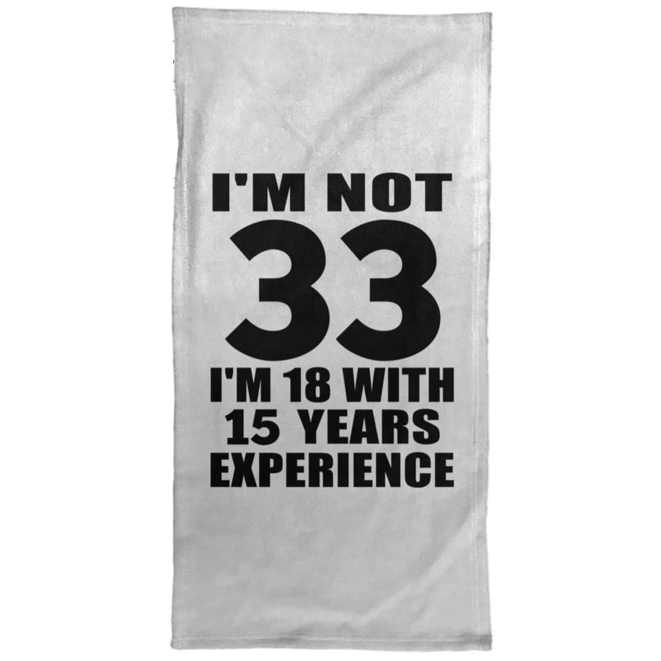 33rd Birthday I'm Not 33 I'm 18 With 15 Years Experience - Hand Towel