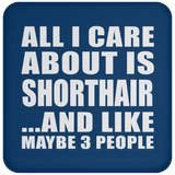 All I Care About Is Shorthair - Drink Coaster