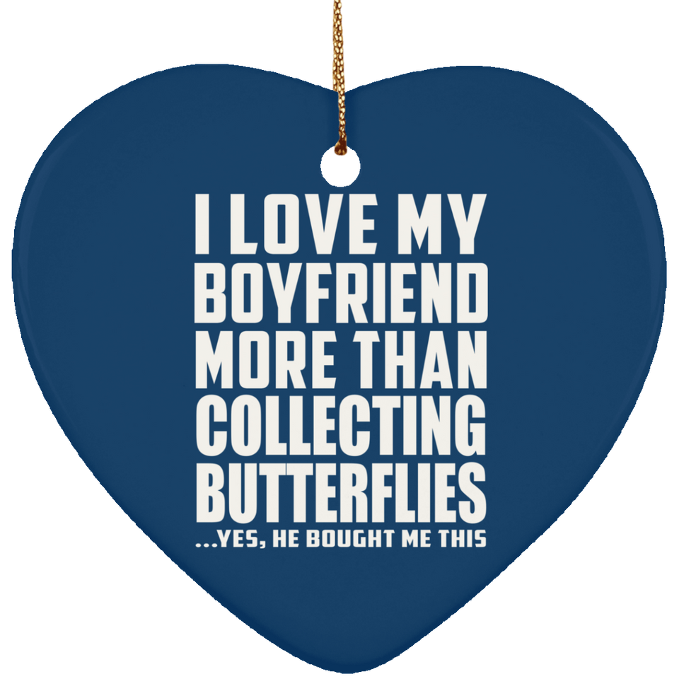 I Love My Boyfriend More Than Collecting Butterflies - Heart Ornament