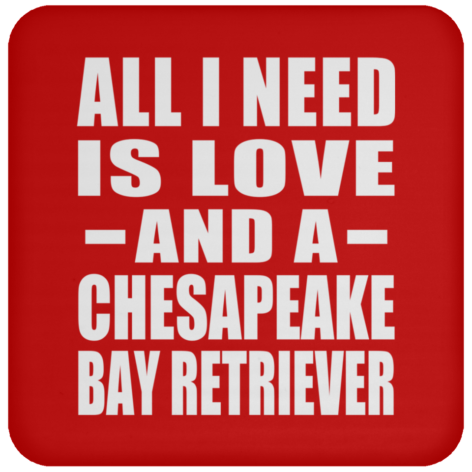 All I Need Is Love And A Chesapeake Bay Retriever - Drink Coaster