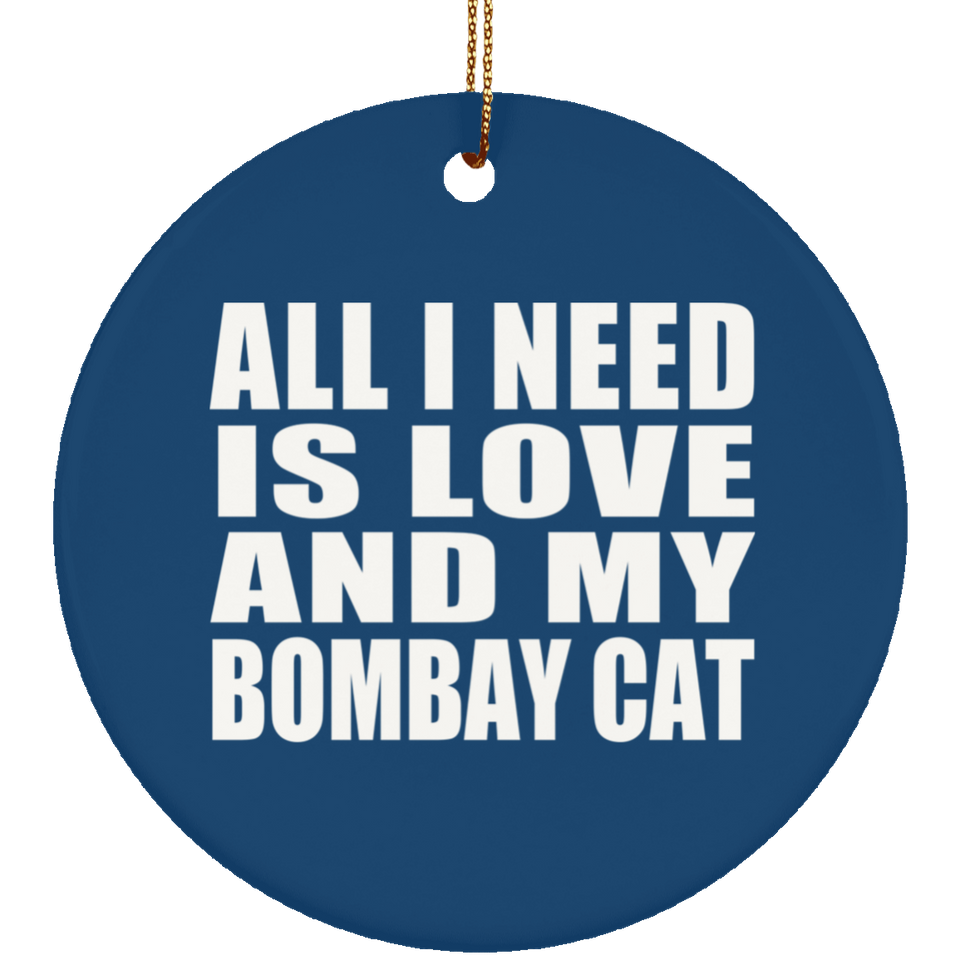 All I Need Is Love And My Bombay Cat - Circle Ornament