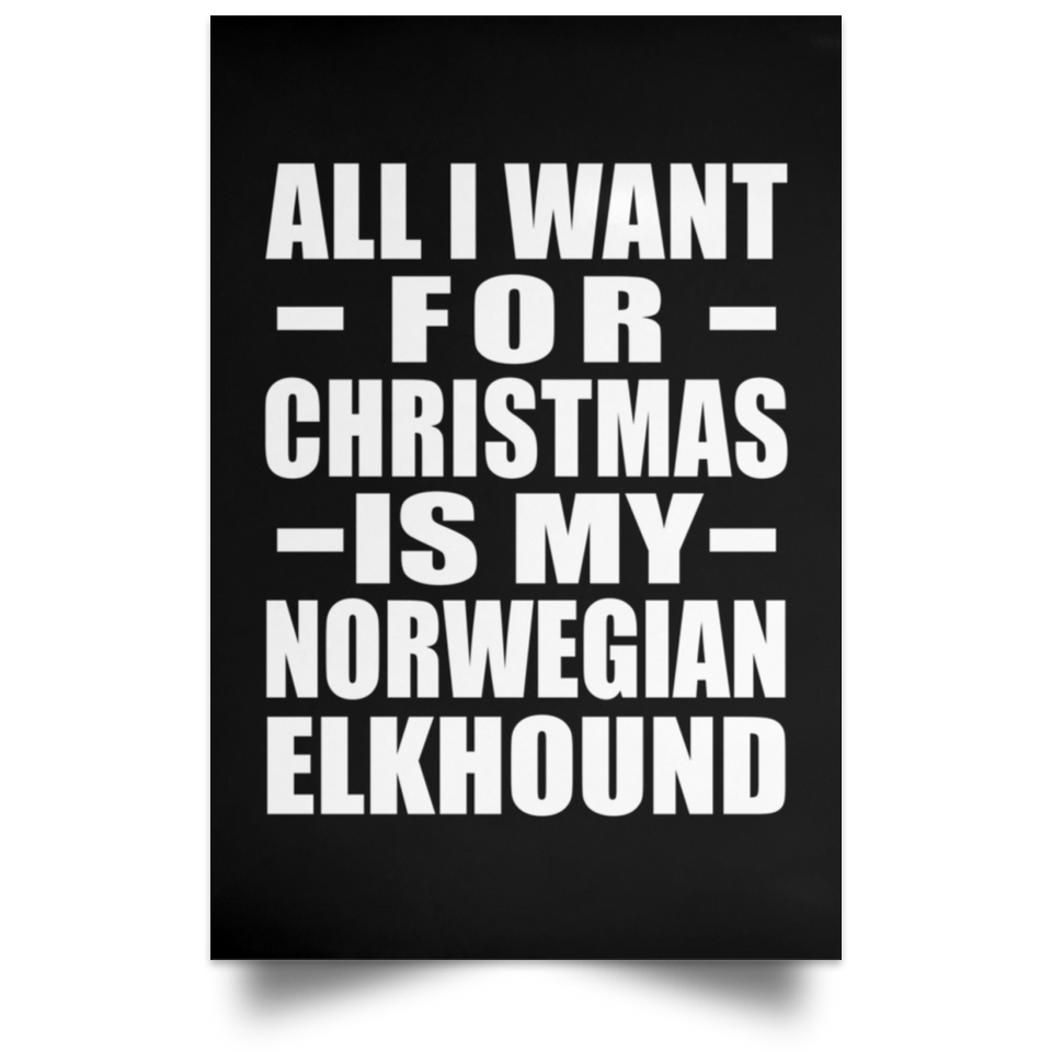 All I Want For Christmas Is My Norwegian Elkhound - Poster Portrait