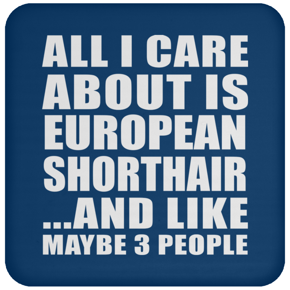 All I Care About Is European Shorthair - Drink Coaster