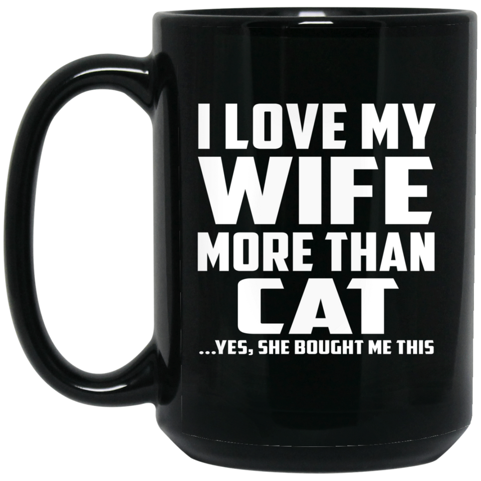 I Love My Wife More Than Cat - 15 Oz Coffee Mug Black