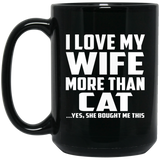 I Love My Wife More Than Cat - 15 Oz Coffee Mug Black