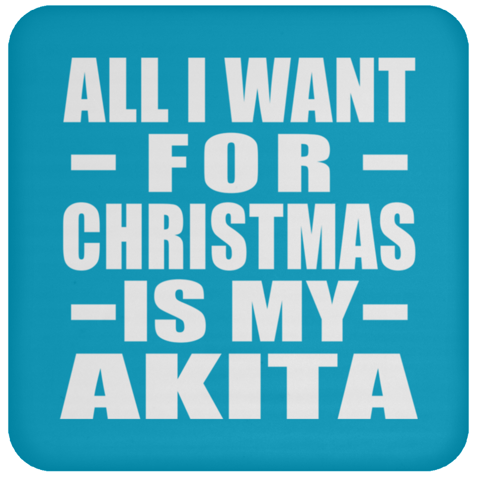 All I Want For Christmas Is My Akita - Coaster