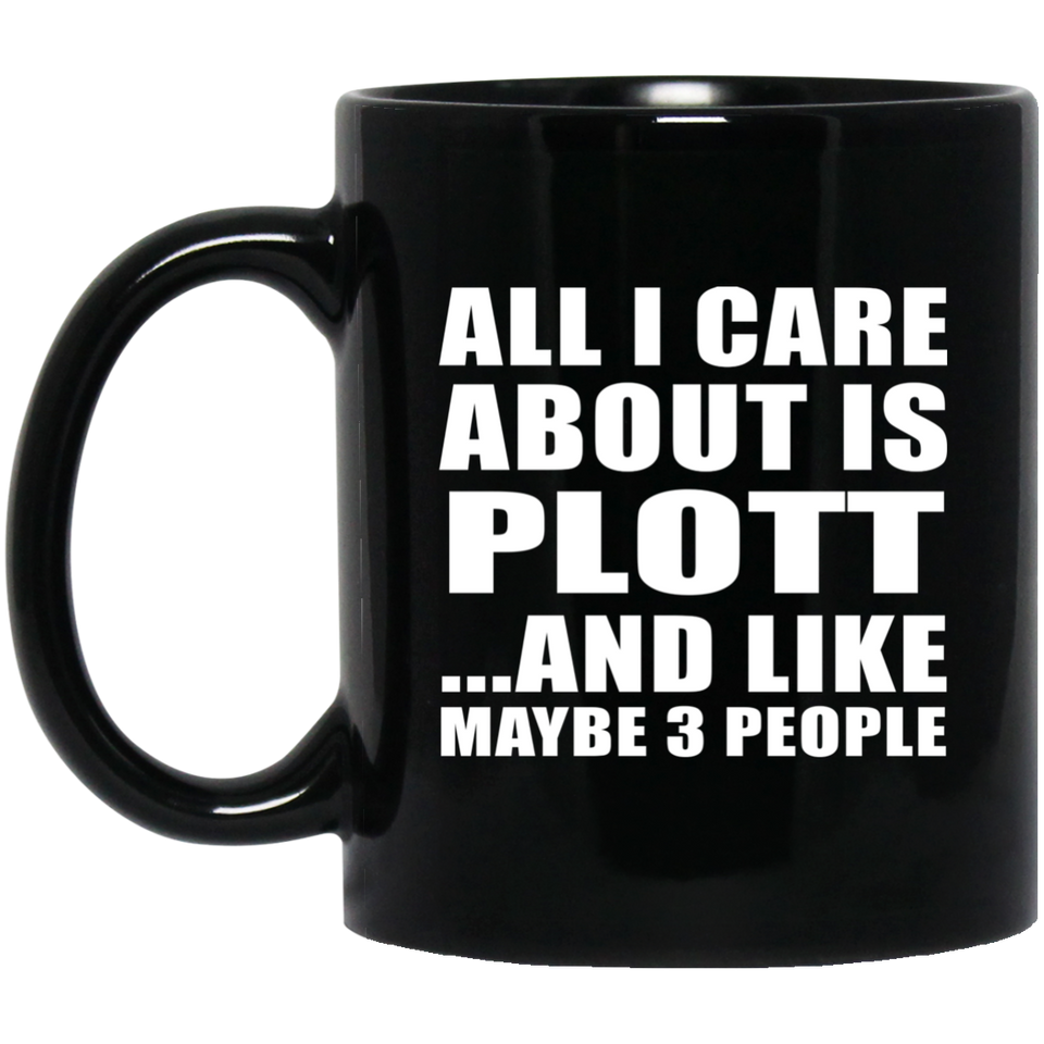 All I Care About Is Plott - 11 Oz Coffee Mug Black