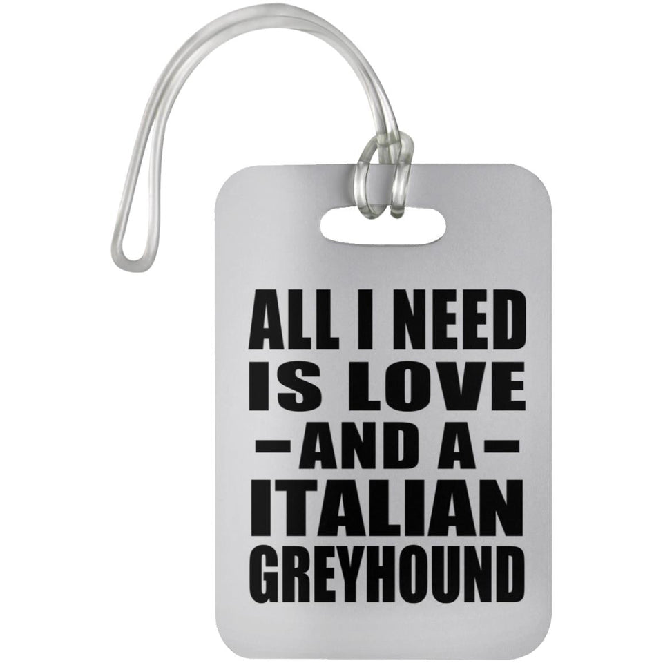 All I Need Is Love And A Italian Greyhound - Luggage Bag Tag