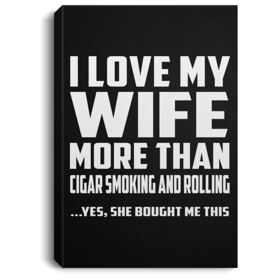 I Love My Wife More Than Cigar Smoking and Rolling - Canvas Portrait