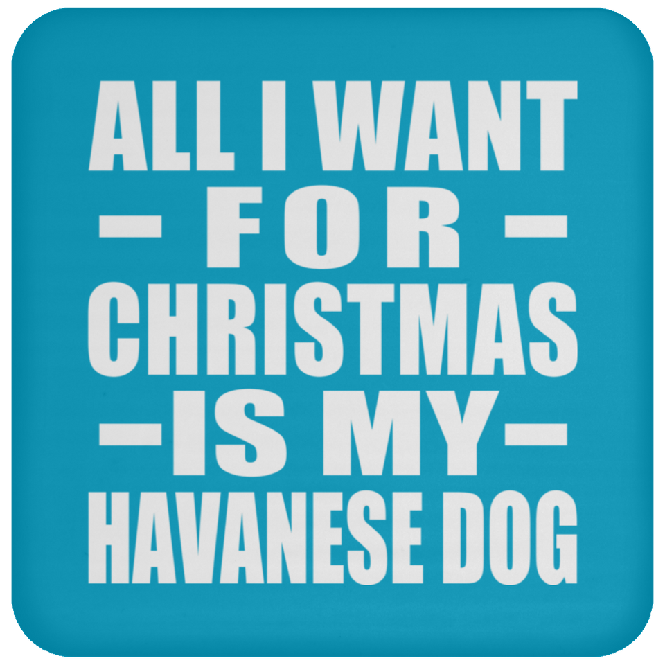 All I Want For Christmas Is My Havanese Dog - Coaster