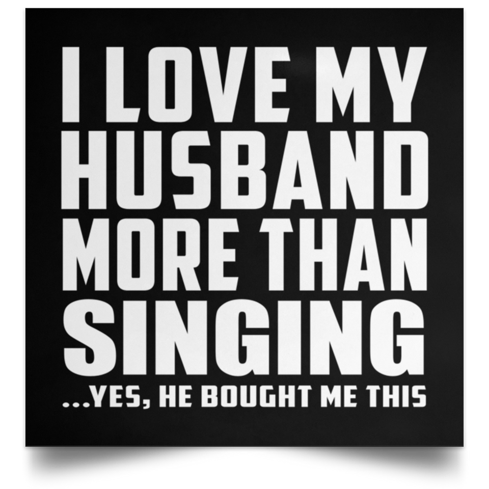 I Love My Husband More Than Singing - Poster Square