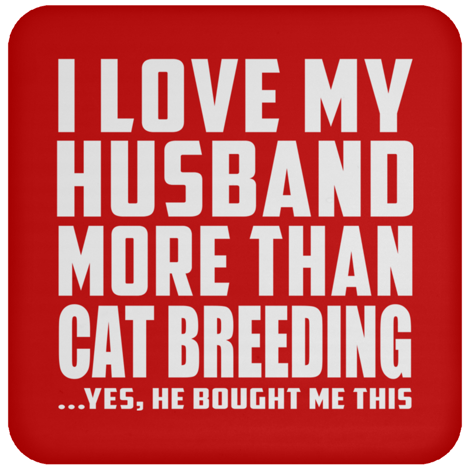 I Love My Husband More Than Cat Breeding - Drink Coaster