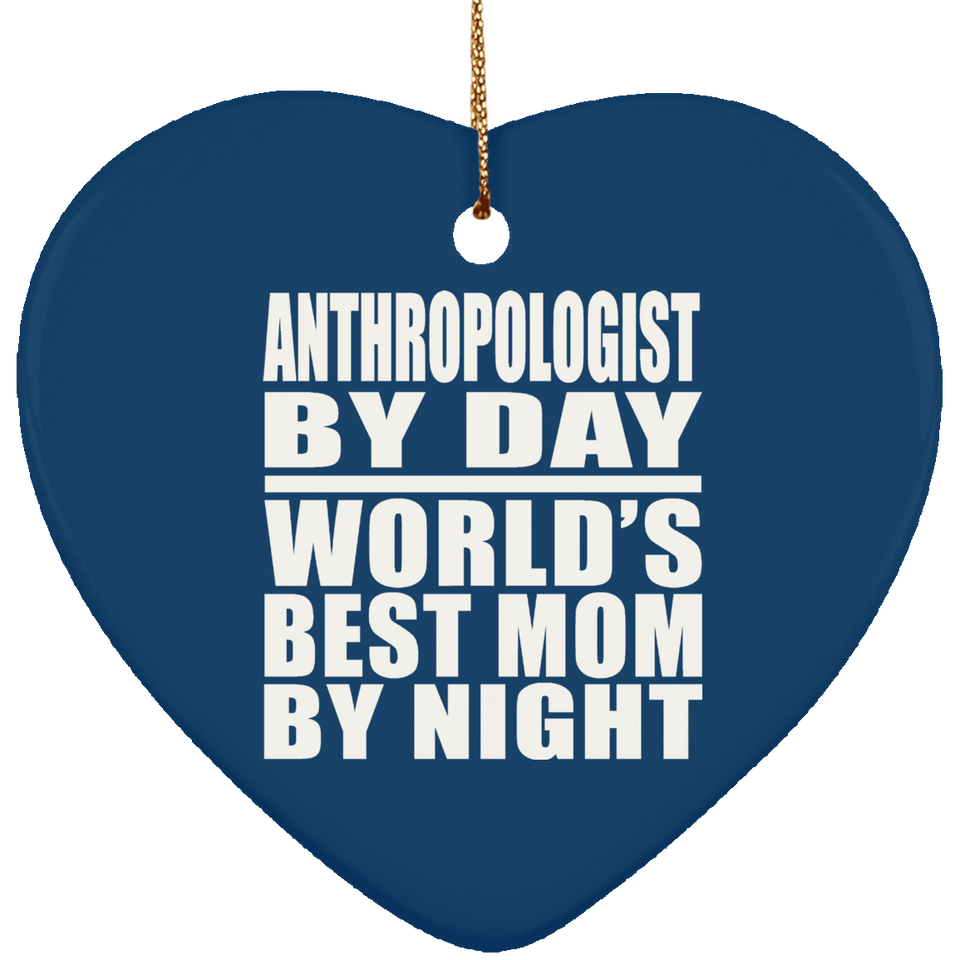 Anthropologist By Day World's Best Mom By Night - Heart Ornament