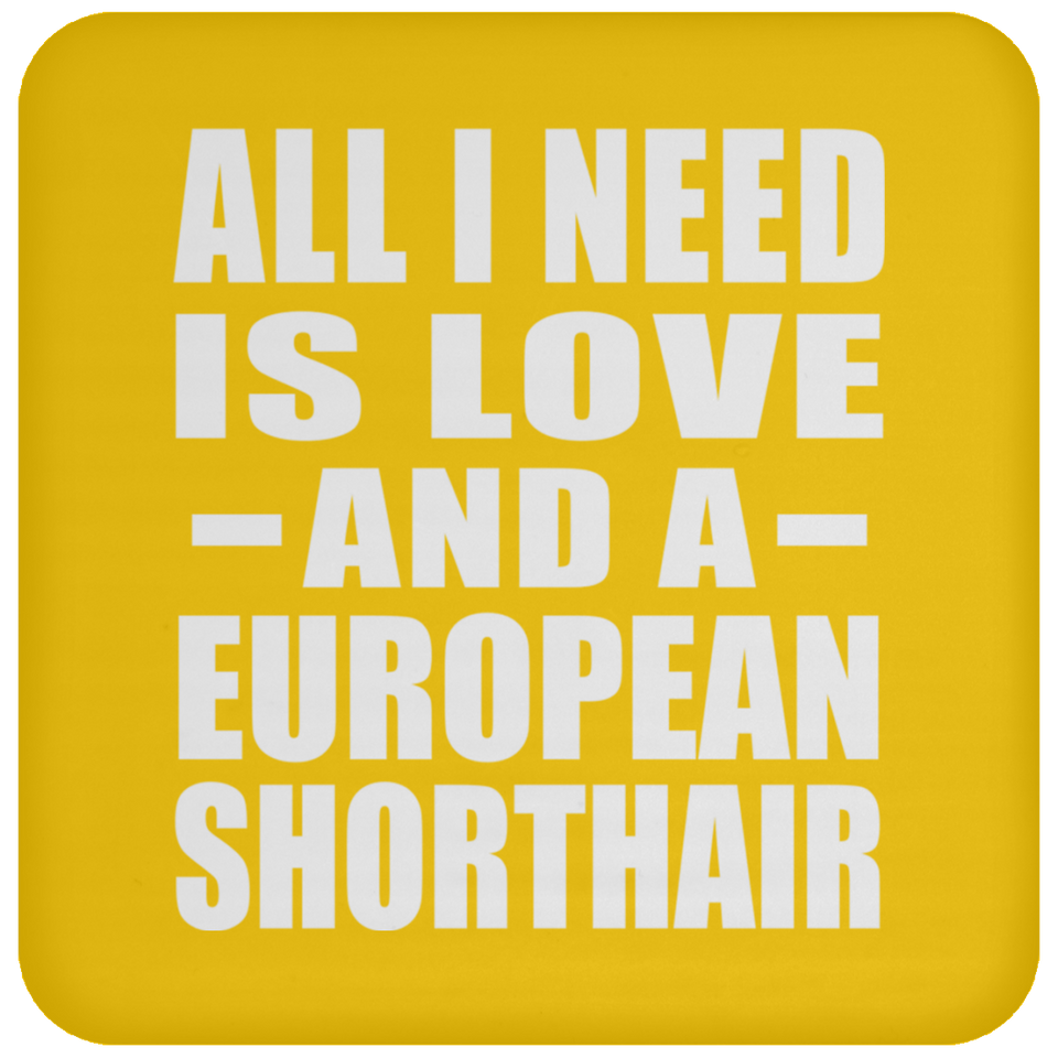 All I Need Is Love And A European Shorthair - Drink Coaster