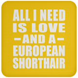 All I Need Is Love And A European Shorthair - Drink Coaster