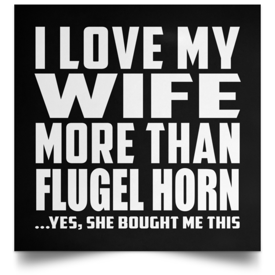 I Love My Wife More Than Flugel Horn - Poster Square