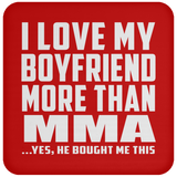I Love My Boyfriend More Than MMA - Drink Coaster