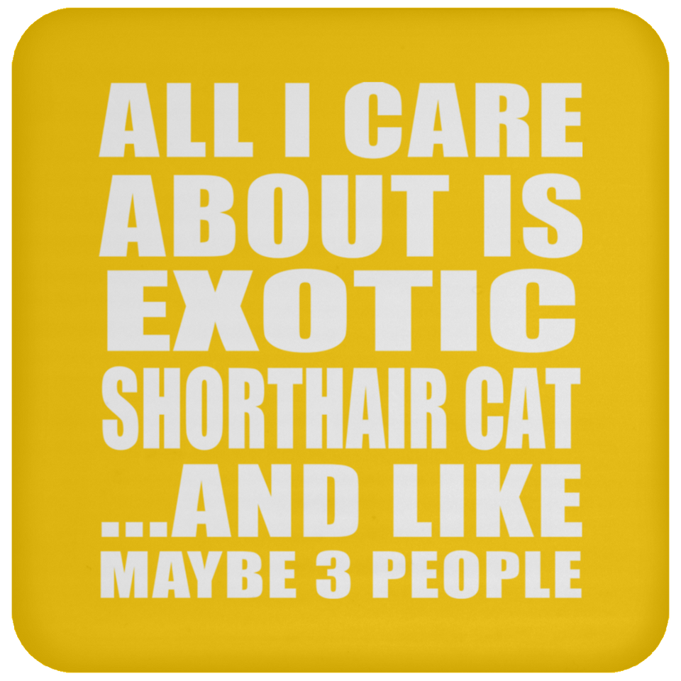 All I Care About Is Exotic Shorthair Cat - Drink Coaster