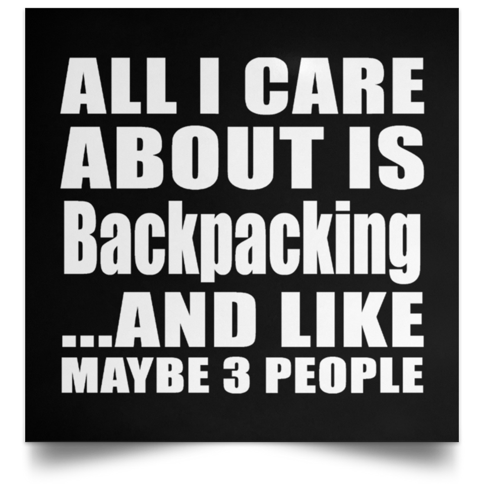 All I Care About Is Backpacking - Poster Square