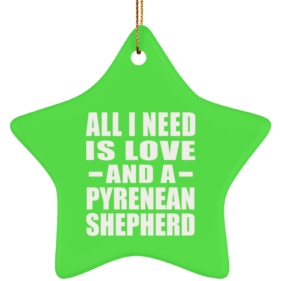 All I Need Is Love And A Pyrenean Shepherd - Star Ornament