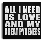 All I Need Is Love And My Great Pyrenees - Canvas Square
