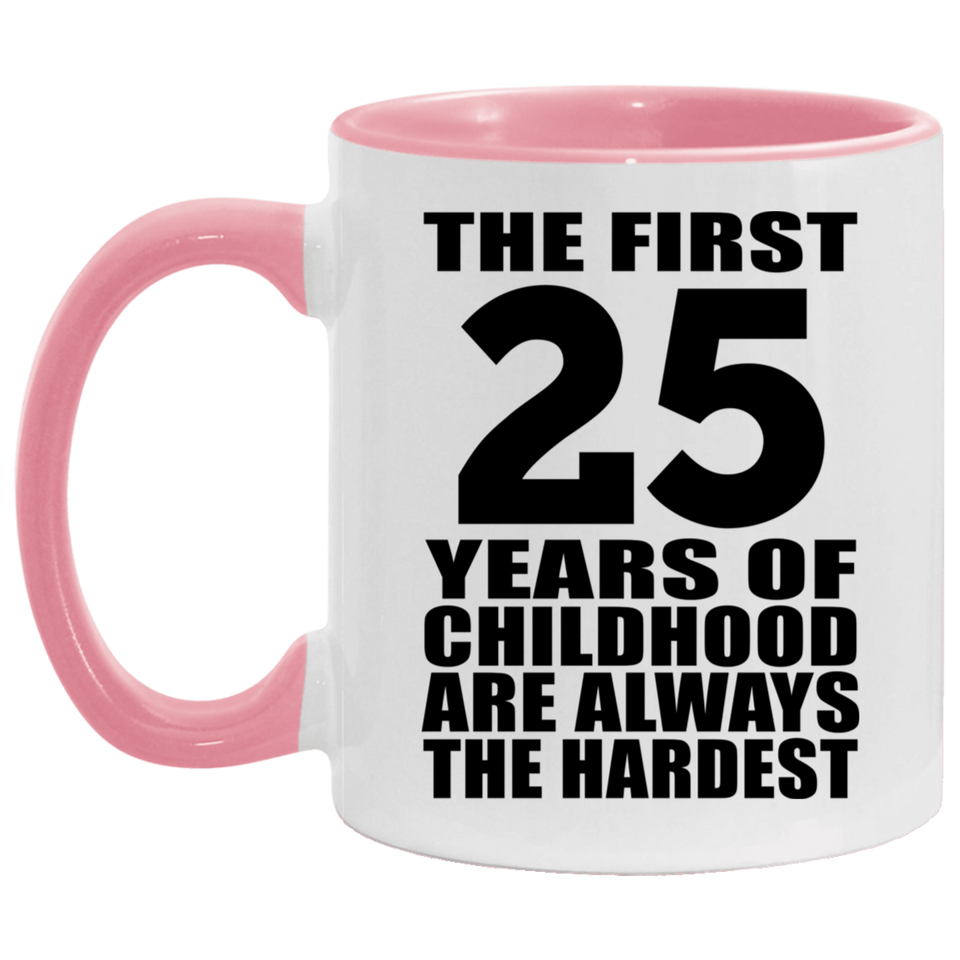 25th Birthday First 25 Years of Childhood Are The Hardest - 11oz Accent Mug Pink