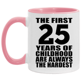 25th Birthday First 25 Years of Childhood Are The Hardest - 11oz Accent Mug Pink