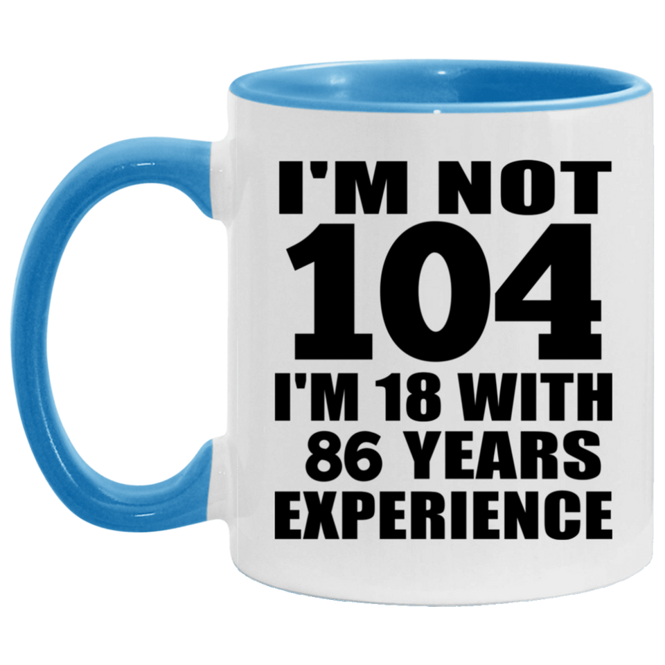 104th Birthday I'm Not 104 I'm 18 With 86 Years Experience - 11oz Accent Mug Blue