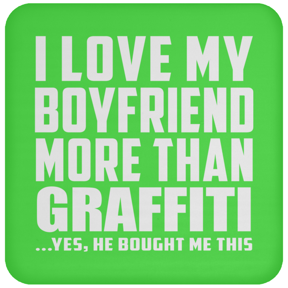 I Love My Boyfriend More Than Graffiti - Drink Coaster