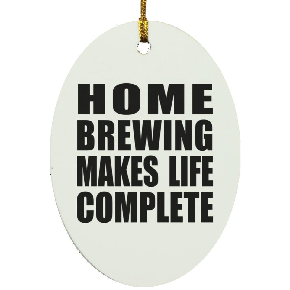 Home Brewing Makes Life Complete - Oval Ornament