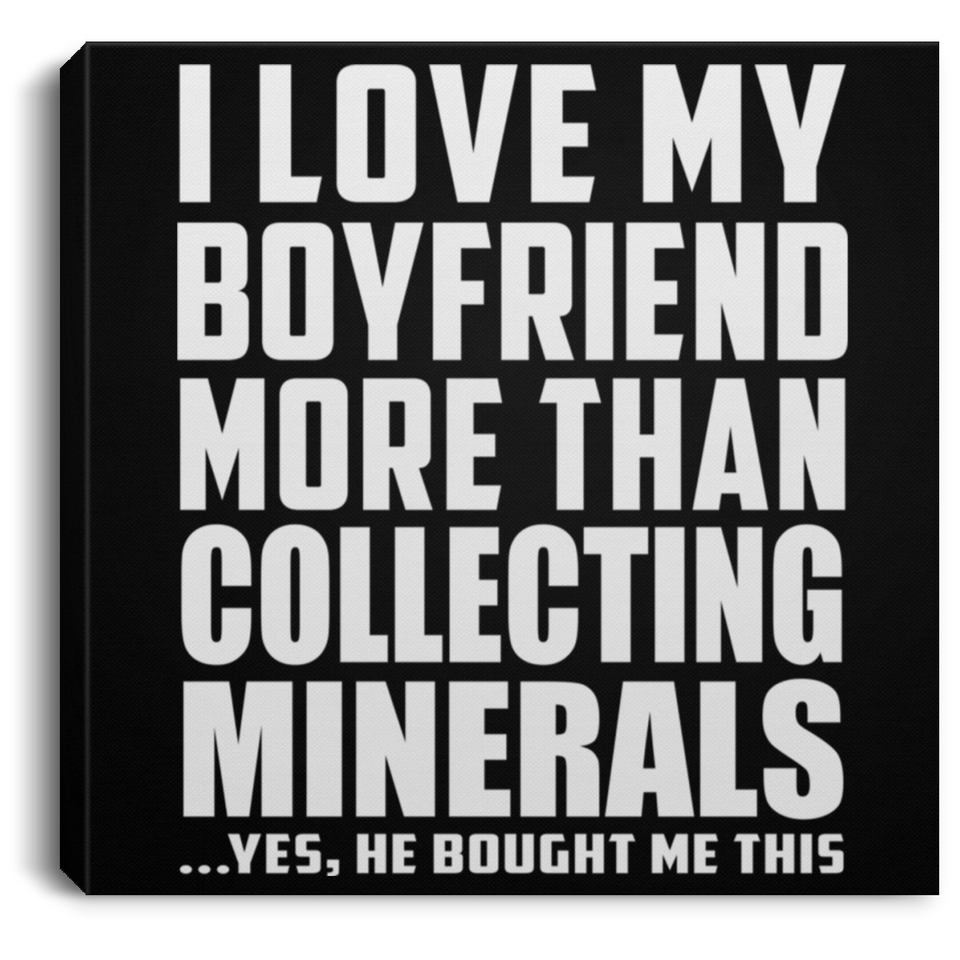 I Love My Boyfriend More Than Collecting Minerals - Canvas Square