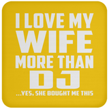 I Love My Wife More Than DJ - Drink Coaster